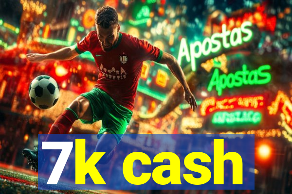 7k cash