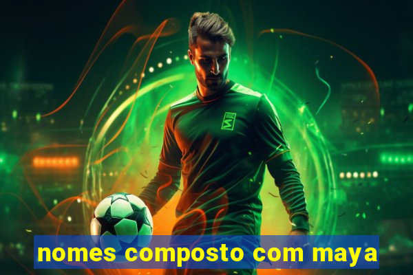 nomes composto com maya