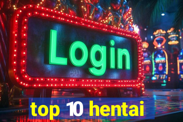 top 10 hentai
