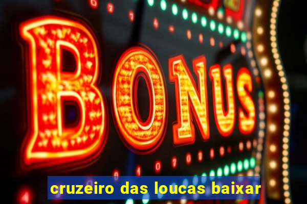 cruzeiro das loucas baixar