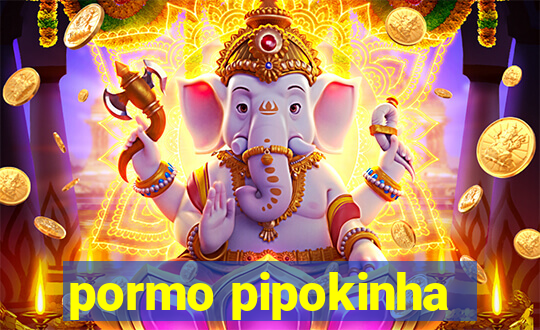 pormo pipokinha