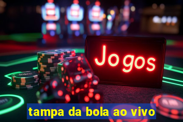 tampa da bola ao vivo