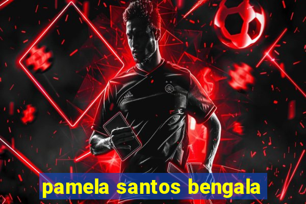 pamela santos bengala