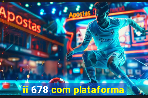 ii 678 com plataforma