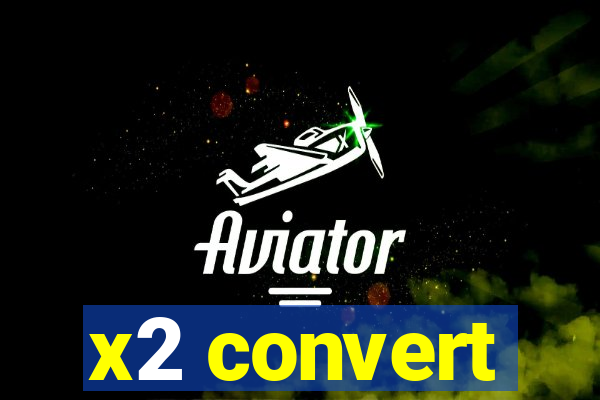 x2 convert