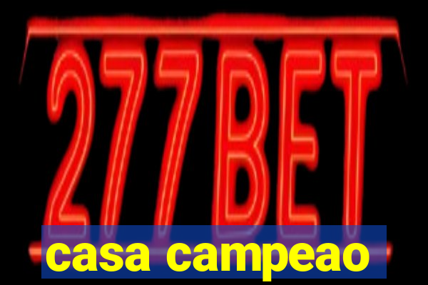 casa campeao