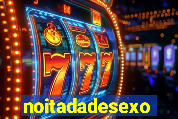noitadadesexo