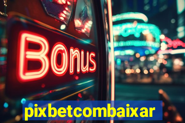pixbetcombaixar