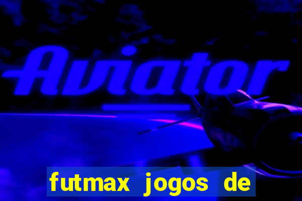 futmax jogos de hoje ao vivo