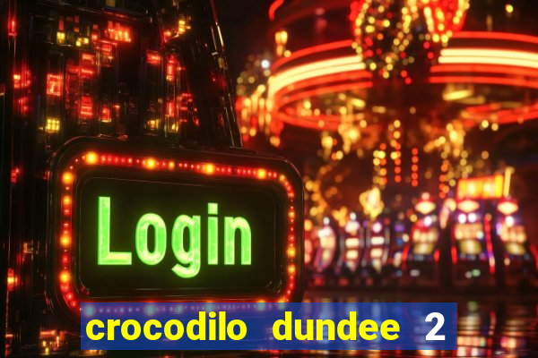 crocodilo dundee 2 filme completo dublado