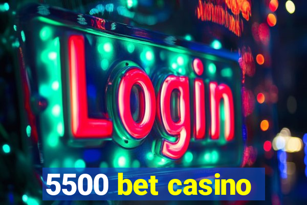 5500 bet casino