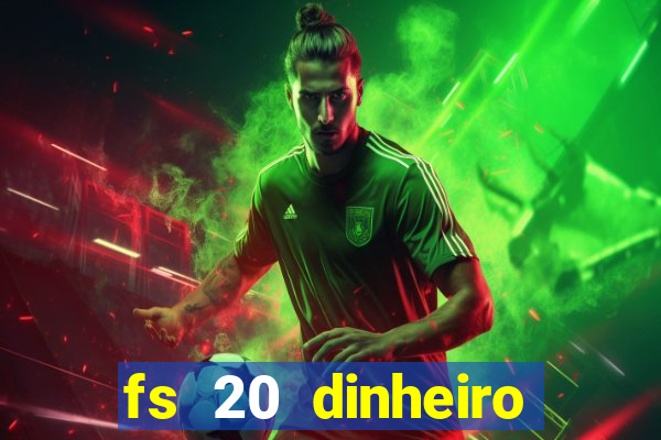fs 20 dinheiro infinito download