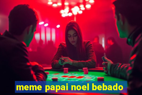 meme papai noel bebado