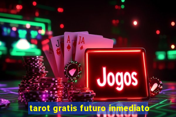 tarot gratis futuro inmediato