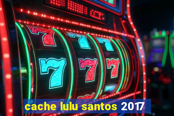 cache lulu santos 2017